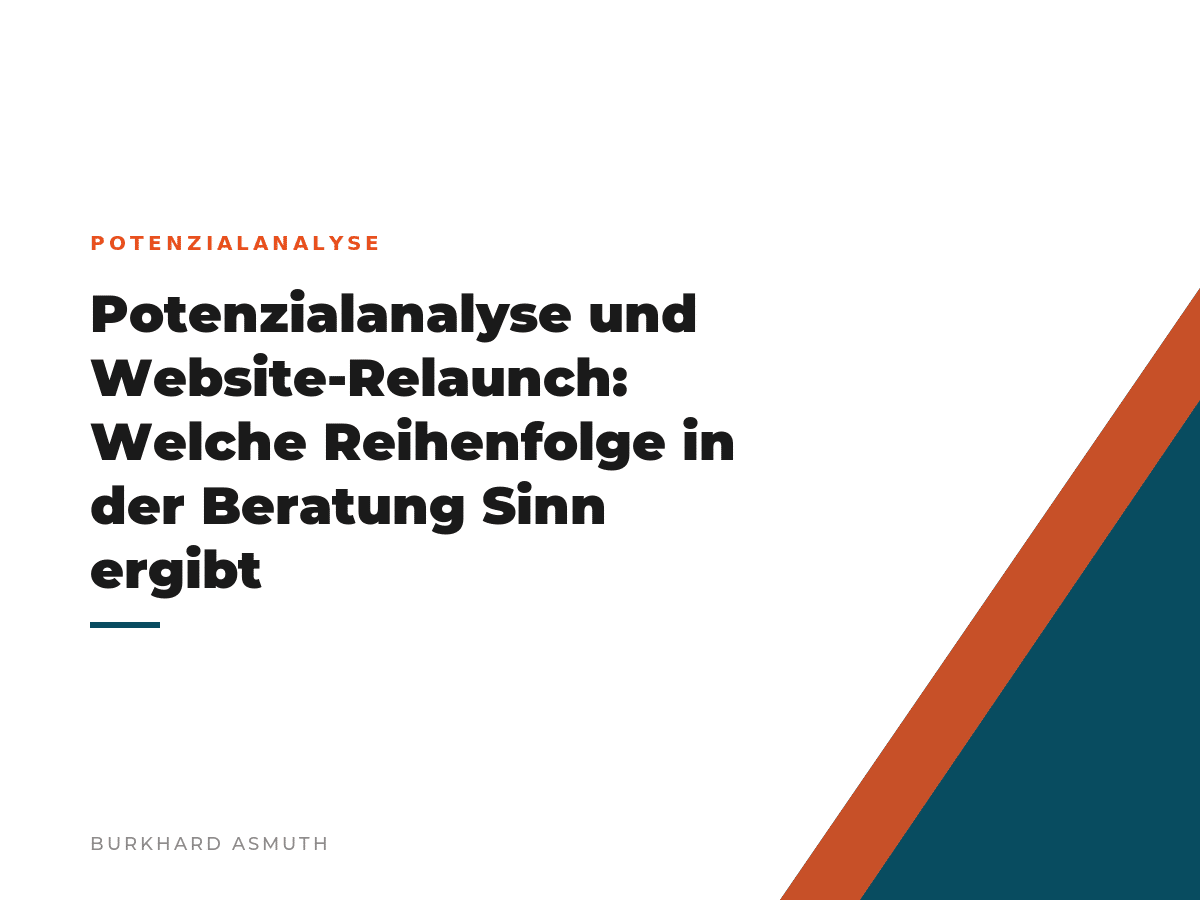Potenzialanalyse und Website-Relaunch: Welche Reihenfolge in der Beratung Sinn ergibt Beitragsbild: Potenzialanalyse und Website-Relaunch: Welche Reihenfolge in der Beratung Sinn ergibt – Burkhard Asmuth